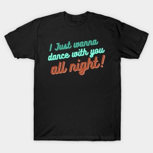 I just wanna dance with you all night! T-Shirt